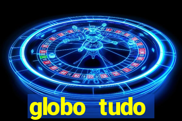 globo tudo absolutamente tudo